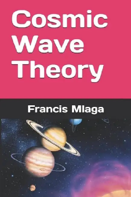 Cosmic Wave Theory by Francis Mlaga