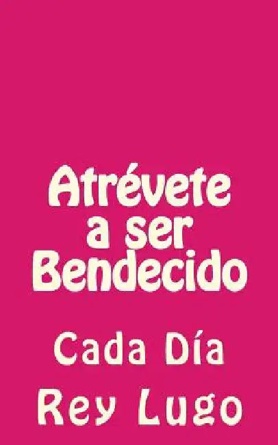 Atrévete a ser Bendecido: Cada Día by Lugo, Rey F.