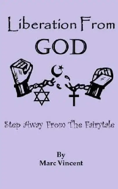 Liberation From God: Step Away From The Fairytale by Marc Vincent