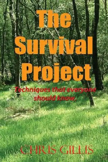 The Survival Project: Techniques that everyone should know! by Chris Gillis