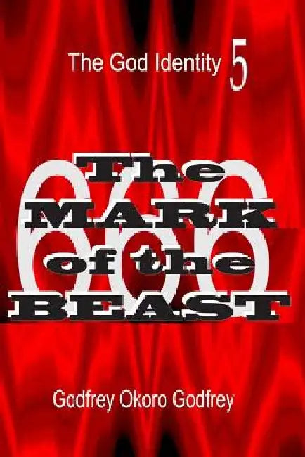 The Mark of the Beast: The 666 by Godfrey Okoro Godfrey