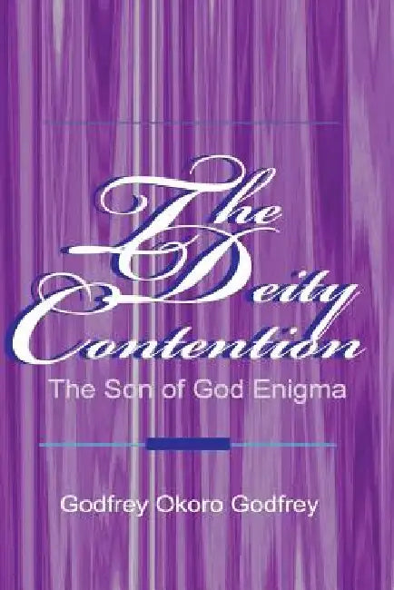 The Deity Contention: The Son of God Enigma by Godfrey Okoro Godfrey