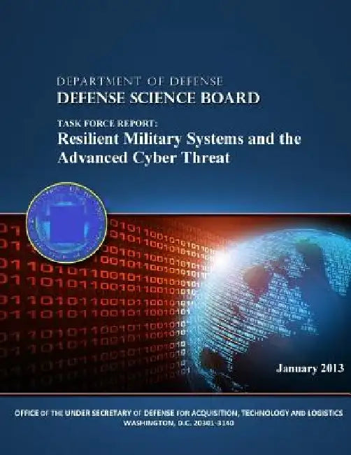 Task Force Report: Resilient Military Systems and the Advanced Cyber Threat (Black and White) by Defense Science Board