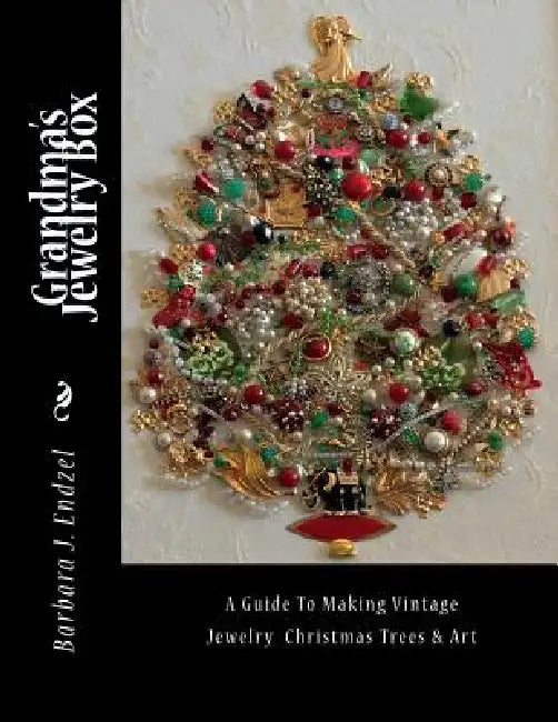 Grandma's Jewelry Box: A Guide to Making Framed Jewelry Christmas Trees and Art by Barbara J. Endzel