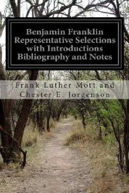 Benjamin Franklin Representative Selections with Introductions Bibliography and Notes by Frank Luther Mott and Chester Jorgenson