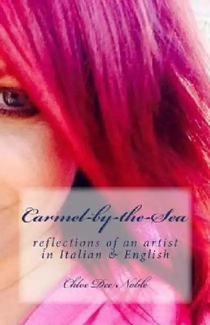 Carmel-by-the-Sea: reflections of an artist in Italian & English by Noble, Chloe Dee