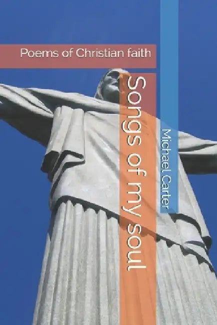 Songs of my soul: Poems of Christian faith by Michael D. Carter
