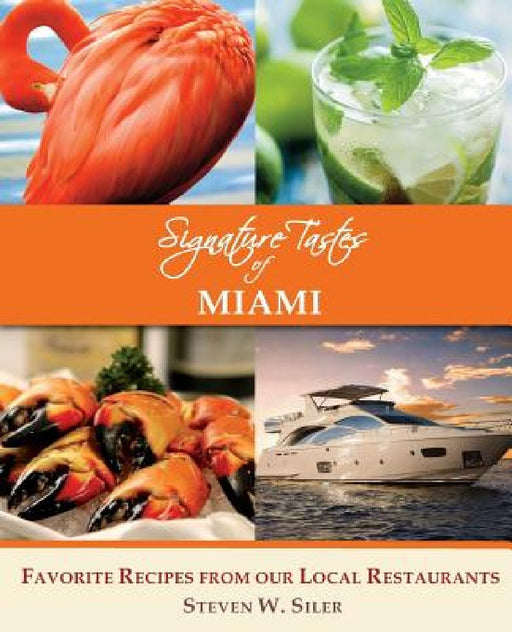 Signature Tastes of Miami: Favorite Recipes of our Local Ingredients by Steven W. Siler