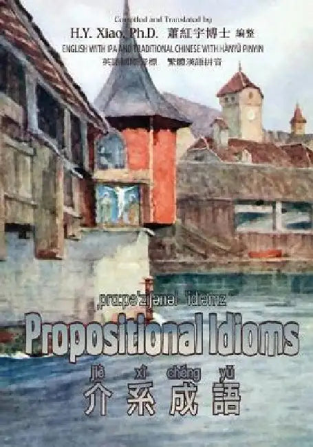 Propositional Idioms (Traditional Chinese): 09 Hanyu Pinyin with IPA Paperback B&w by Xiao Phd, H. y.
