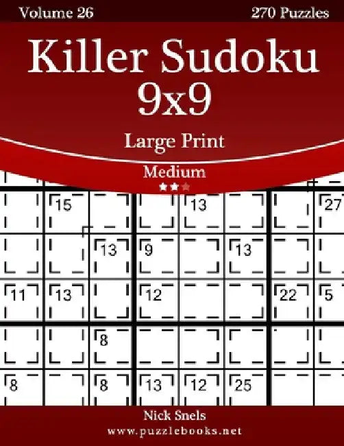Killer Sudoku 9x9 Large Print - Medium - Volume 26 - 270 Logic Puzzles by Nick Snels