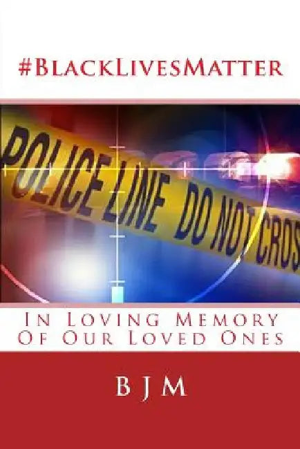 #blacklivesmatter: In Loving Memory of Our Loved Ones by B. J. M
