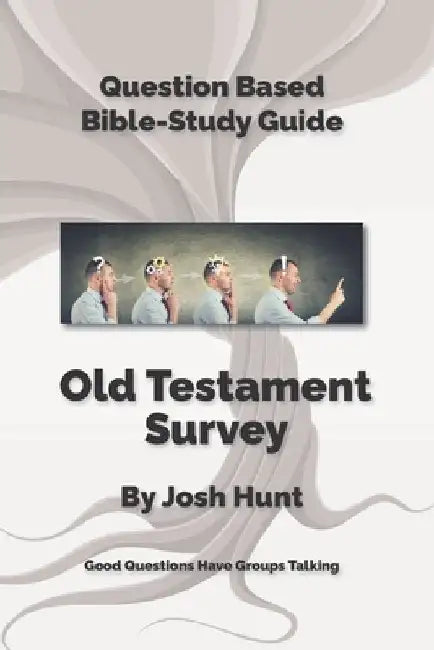 Bible Study Guide -- Old Testament Survey: Good Questions Have Groups Talking by Josh Hunt