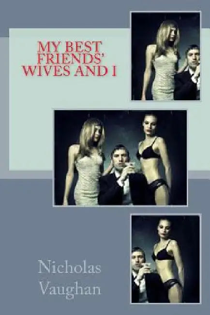 My Best Friends Wives And I by Nicholas Vaughan