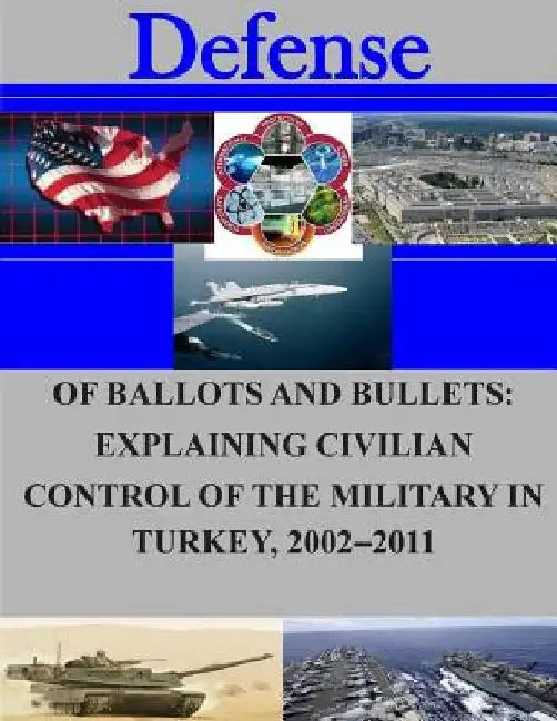 Of Ballots and Bullets: Explaining Civilian Control of the Military in Turkey, 2002-2011 by Naval Postgraduate School