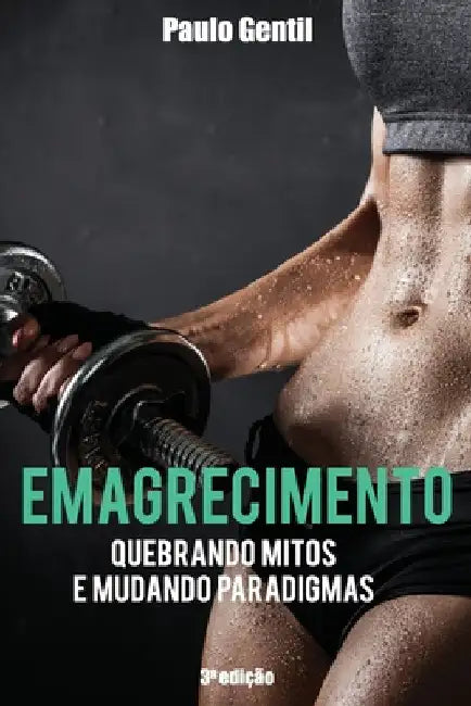 Emagrecimento: Quebrando Mitos e Mudando Paradigmas by Gentil, Paulo