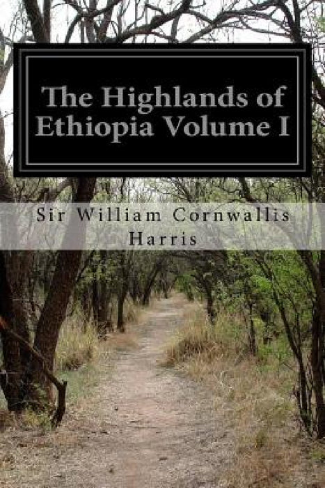 The Highlands of Ethiopia Volume I by Sir William Cornwallis Harris