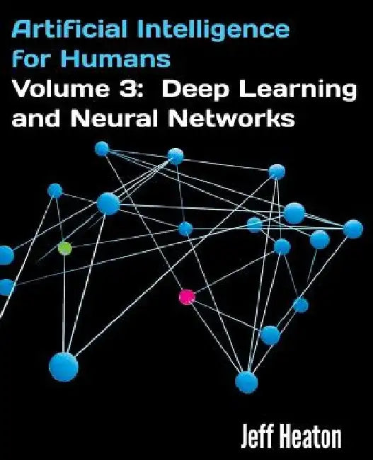 Artificial Intelligence for Humans, Volume 3: Deep Learning and Neural Networks by Jeff Heaton