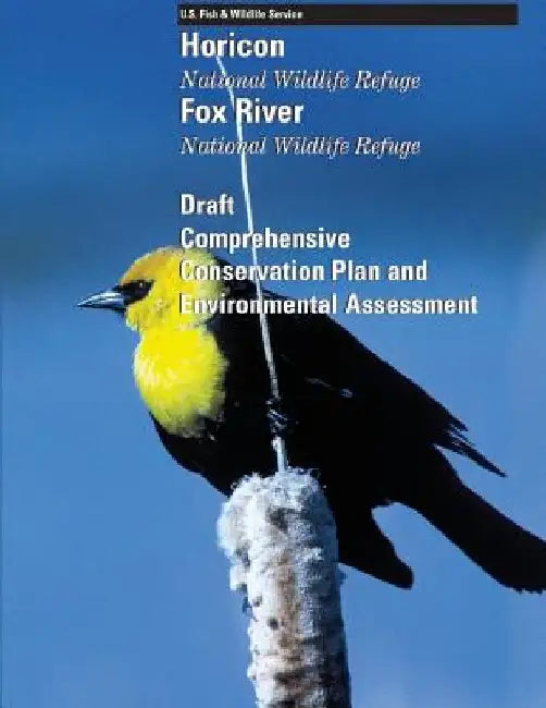 Horicon National Wildlife Refuge Fox River National Wildlife Refuge: Draft Comprehensive Conservation Plan and Environmental Assessment by U S Fish & Wildlife Service