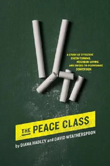 The Peace Class: A study of effective cheek-turning, neighbor-loving and sword-to-plowshare conversion by David Weatherspoon