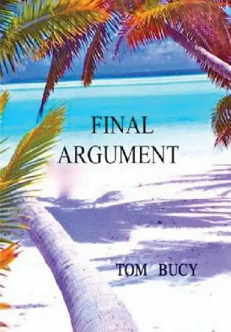 Final Argument: An examination into the murder of Mac and Muff Graham on Palmyra Island and subsequent trial of Stephanie Stearns by Tom Bucy