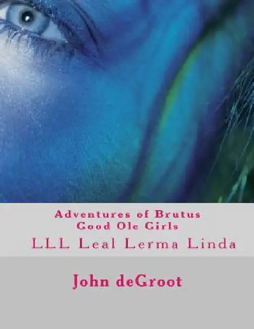 Adventures of Brutus Good Ole Girls: LLL Leal Lerma Linda by John deGroot