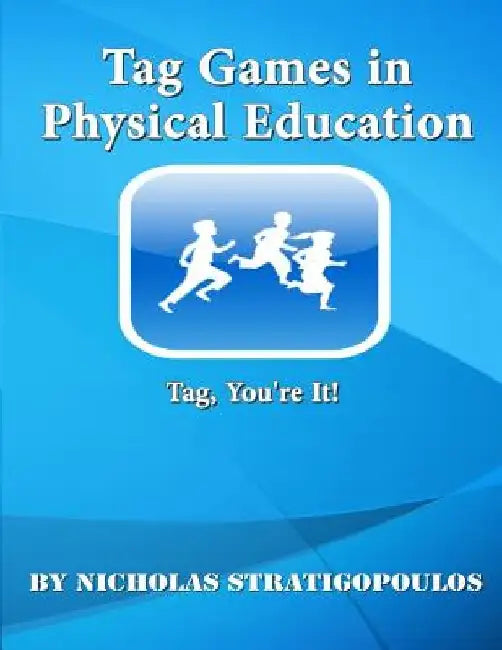 Tag Games in Physical Education: Tag, You're It! by Nicholas Stratigopoulos