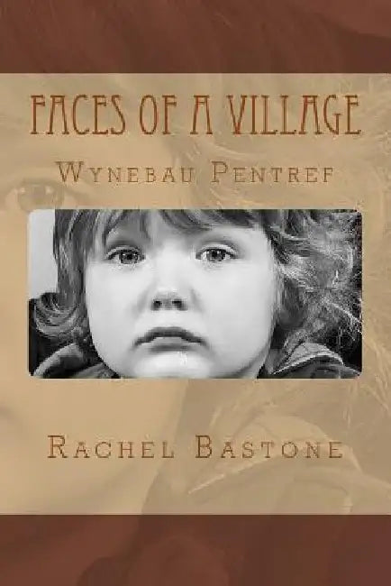 Faces of a Village: Wynebau Pentref by Rachel Bastone