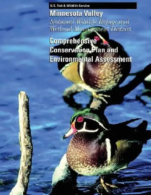 Minnesota Valley National Wildlife Refuge and Wetland Management District: Comprehensive Conservation Plan and Environmental Assessment by U S Fish & Wildlife Service
