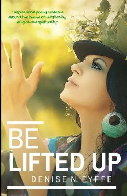 Be Lifted Up by Denise N. Fyffe