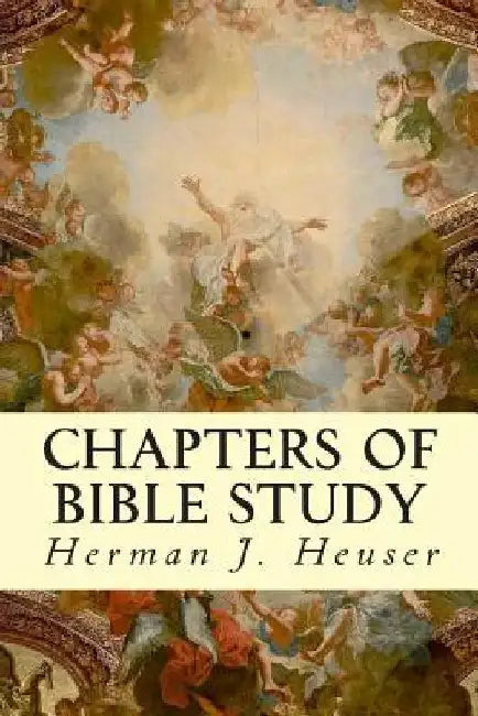 Chapters of Bible Study by Herman J. Heuser