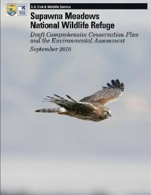 Supawana Meadows National Wildlife Refuge: Draft Comprehensive Conservation Plan and the Environmental Assessment September 2010 by U S Fish & Wildlife Service