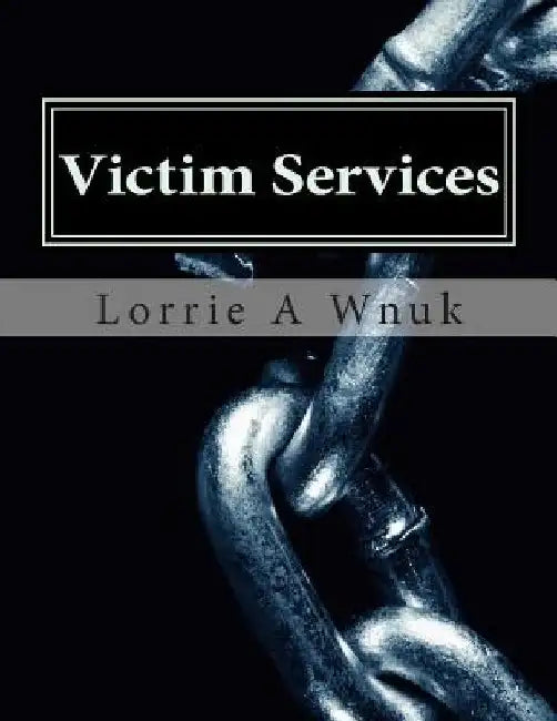 Victim Services: Serving Victims of Crime and Other Traumatizing Events by Lorrie A. Wnuk