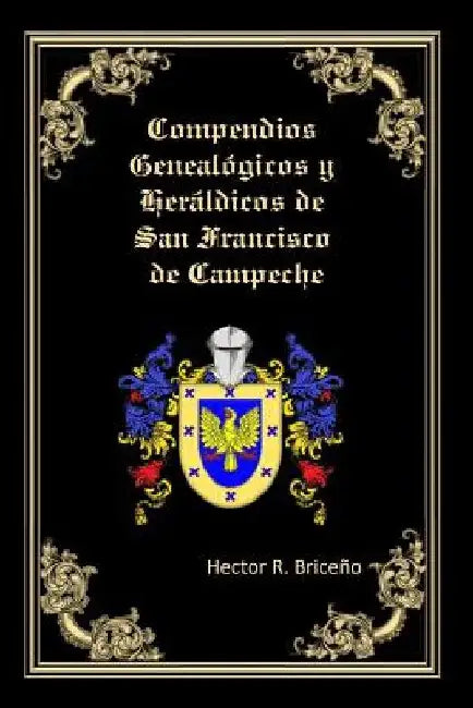 Compendios Genealogicos y Heraldicos de San Francisco de Campeche: Bellamente Ilustrado: by Briceno, Hector R.
