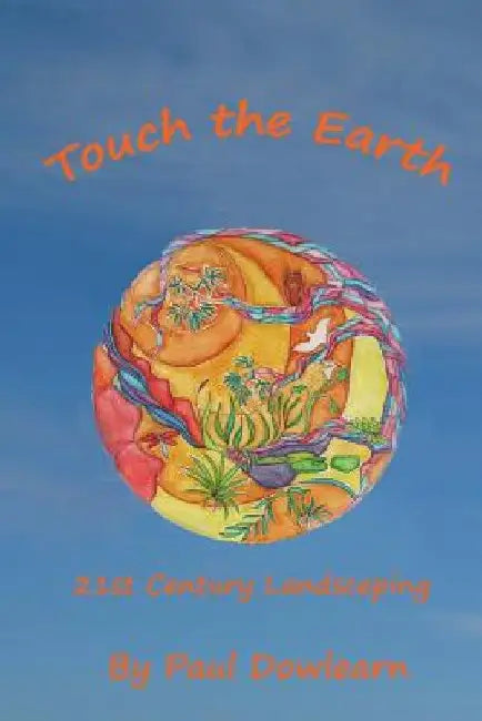 Touch the Earth: 21st Century Landscaping by Leslie Fernandes
