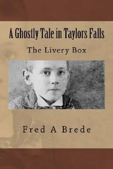 A Ghostly Tale in Taylors Falls: The Livery Box by Fred a. Brede