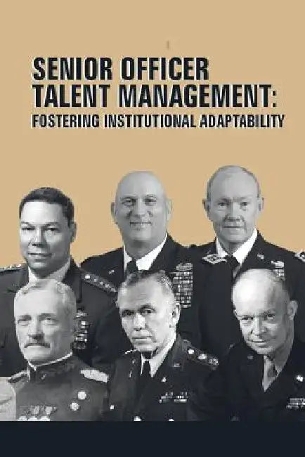 Senior Officer Talent Management: Fostering Institutional Adaptability by U. S. Army War College Press