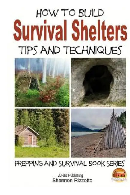 How to Build Survival Shelters - Tips and Techniques  by John Davidson