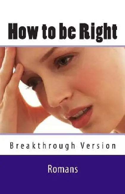 How to be Right: Romans - Breakthrough Version by Ray Geide