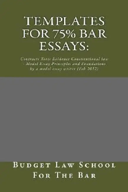 Templates For 75% bar Essays: : Contracts Torts Evidence Constitutional law - Model Essay Principles and Foundations by a model essay writer (Feb 2012 by Budget Law School for the Bar