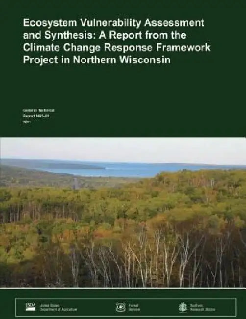 Ecosystem Vulnerability Assessment and Synthesis: A Report from the Climate Change Response Framework Project in Northern Wisconsin by United States Department of Agriculture