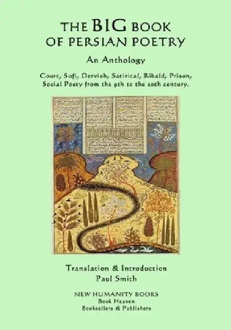 The Big Book of Persian Poetry: An Anthology: Court, Sufi, Dervish, Satirical, Ribald, Prison, Social Poety from the 9th to the 20th century. by Paul Smith
