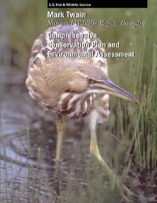 Mark Twain National Wildlife Refuge Complex Comprehensive Conservation Plan and Environmental Assessment by U S Fish & Wildlife Service