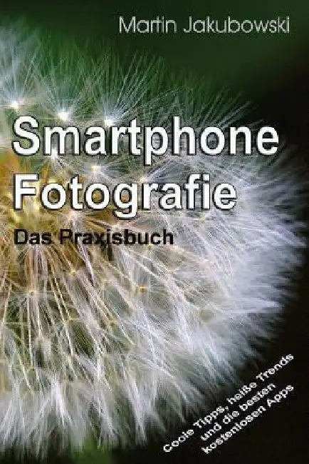 Smartphone-Fotografie - Das Praxisbuch by Jakubowski, Martin