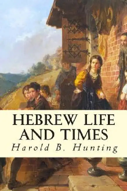Hebrew Life and Times by Harold B. Hunting
