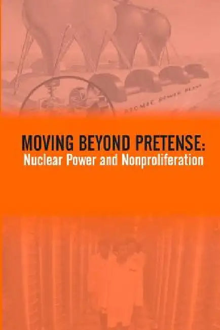 Moving Beyond Pretense: Nuclear Power And Nonproliferation by U. S. Army War College Press