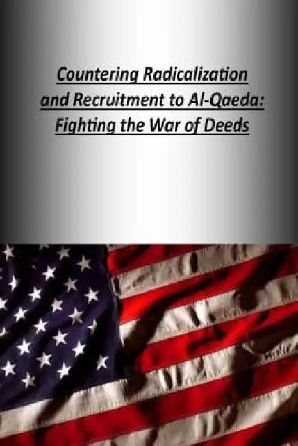 Countering Radicalization and Recruitment to Al-Qaeda: Fighting the War of Deeds by Strategic Studies Institute