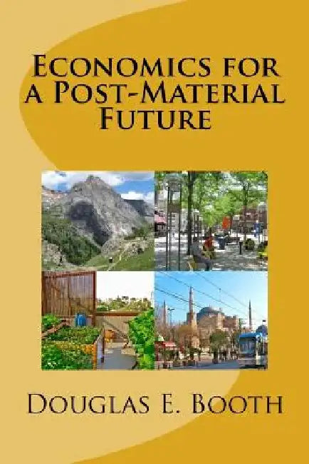Economics for a Post-Material Future by Douglas E. Booth