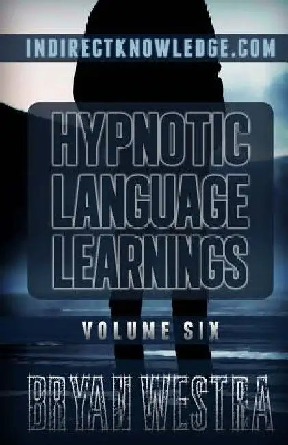Hypnotic Language Learnings: Learn How To Hypnotize Anyone Covertly And Indirectly By Simply Talking To Them: The Ultimate Guide To Mastering Conve by Bryan Westra
