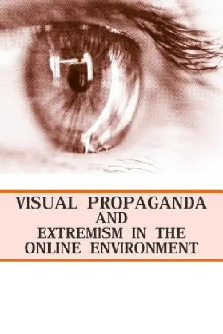 Visual Propaganda and Extremism in the Online Environment by Strategic Studies Institute