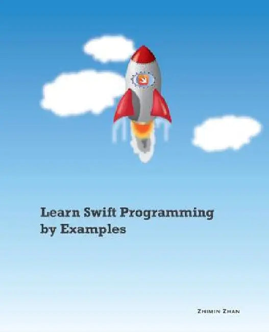 Learn Swift Programming by Examples by Zhimin Zhan